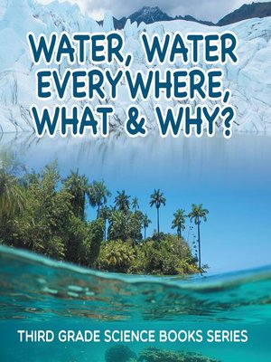 cover image of Water, Water Everywhere, What & Why? --Third Grade Science Books Series